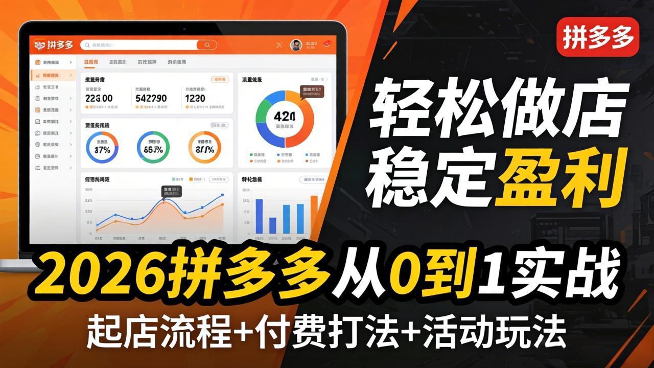 (18010期)2026拼多多从0到1实战-4月更新:最新起店流程+付费打法+活动玩法,轻松做店稳定盈利