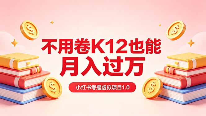 （18270期）黄岛主小红书考题虚拟项目1.0：不用卷K12也能月入过万（价值2988的课程）网创库-网创项目资源站-副业项目-创业项目-搞钱项目网创吧