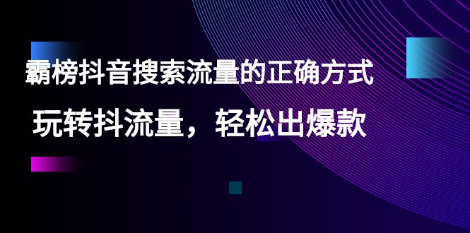 （2546期）【霸榜抖音搜索流量的正确方式】玩转抖流量，轻松出爆款网创吧-网创项目资源站-副业项目-创业项目-搞钱项目网创吧