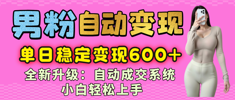 男粉自动变现项目,最新升级玩法,自动成交系统,小白也能轻松日入600+网创吧-网创项目资源站-副业项目-创业项目-搞钱项目网创吧