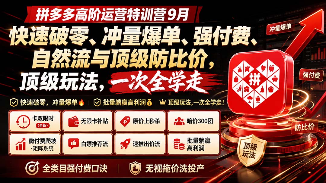 (20438期)拼多多高阶运营特训营9月:快速破零、冲量爆单、强付费、自然流与顶级防比价, 顶级玩法,一次全学走