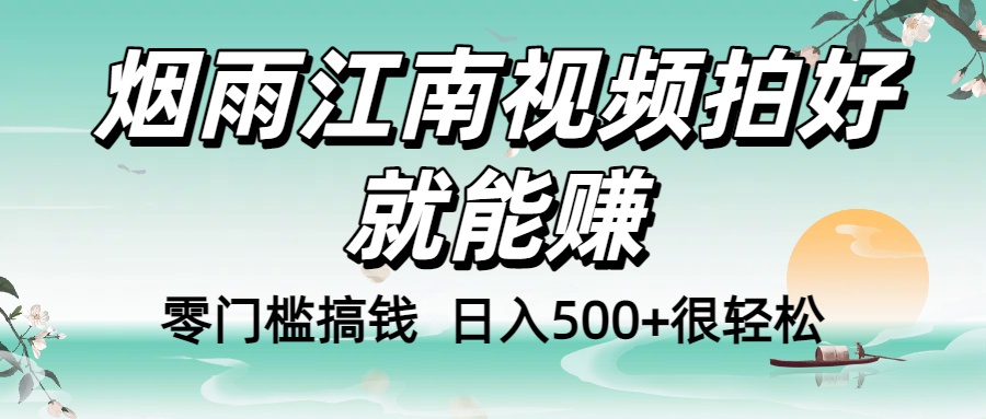 零门槛搞钱!烟雨江南视频拍好就能赚,日入500+很轻松网创库-网创项目资源站-副业项目-创业项目-搞钱项目网创吧