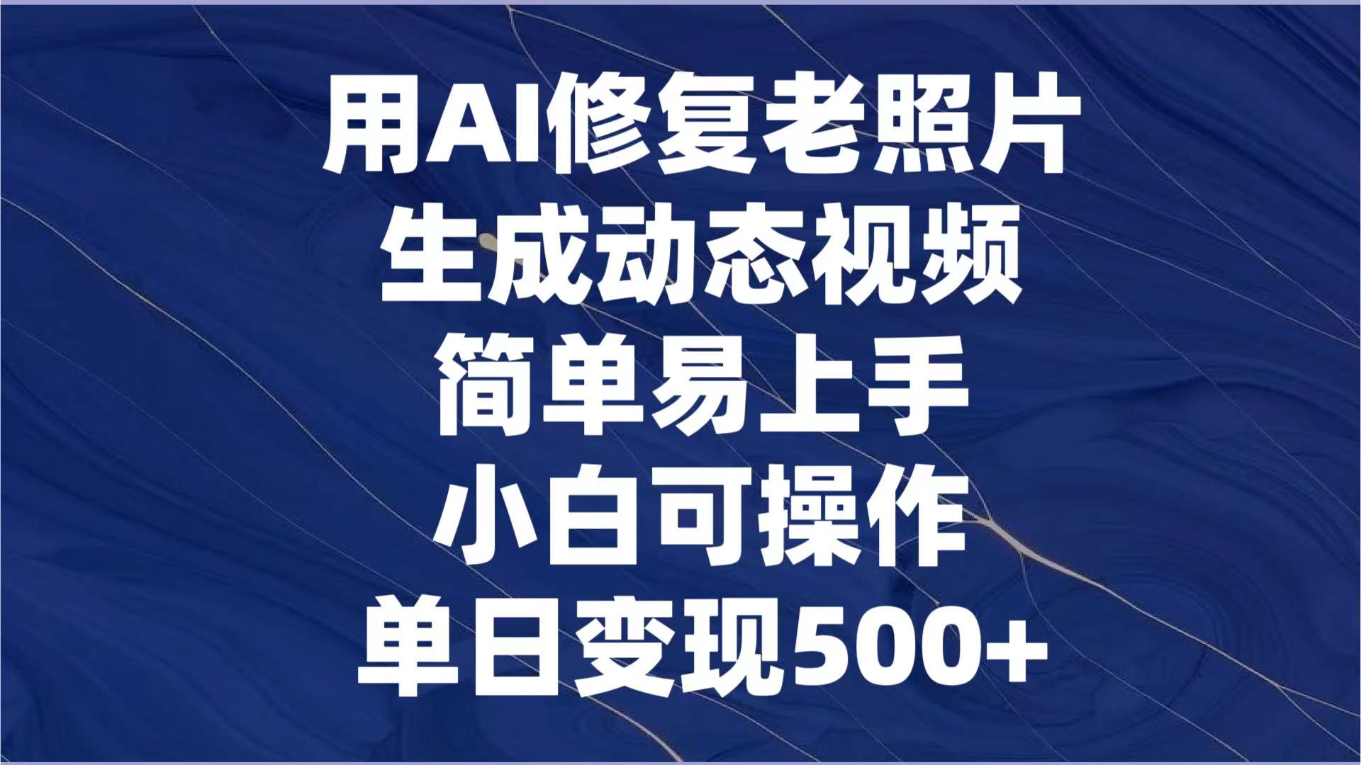 用AI修复老照片，生成动态视频，简单易上手，小白可操作，单日变现500+网创吧-网创项目资源站-副业项目-创业项目-搞钱项目网创吧