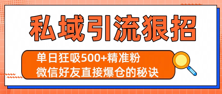 私域引流狠招：单日狂吸500+精准粉，微信好友直接爆仓的秘诀网创库-网创项目资源站-副业项目-创业项目-搞钱项目网创吧
