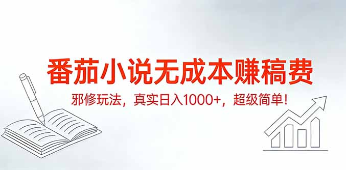 （17241期）番茄小说无成本赚稿费邪修玩法，真实日入1000+，超级简单！网创吧-网创项目资源站-副业项目-创业项目-搞钱项目网创吧