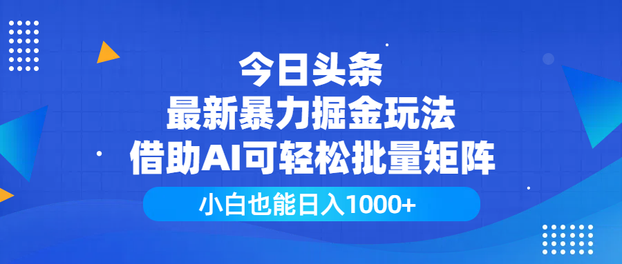 今日头条最新暴力掘金玩法,借助AI可轻松批量矩阵,小白也能日入1000+网创库-网创项目资源站-副业项目-创业项目-搞钱项目网创吧