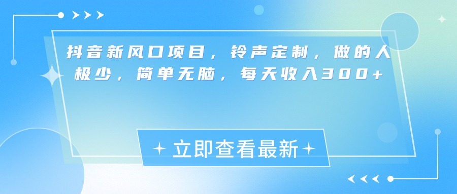 抖音新风口项目,铃声定制,做的人极少,简单无脑,每天收入300+-网创项目资源站-副业项目_创业项目_搞钱项目_网创项目资源平台
