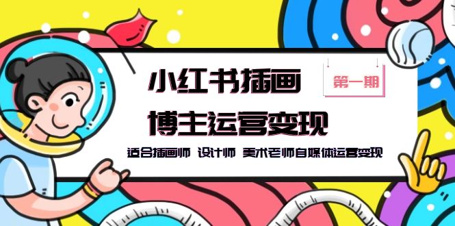 (5864期)小红书插画博主运营变现-第1期,适合插画师 设计师 美术老师自媒体运营变现网创吧-网创项目资源站-副业项目-创业项目-搞钱项目网创吧
