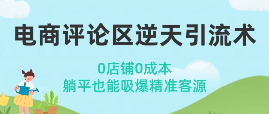 电商评论区逆天引流术!0店铺0成本,躺平也能吸爆精准客源网创库-网创项目资源站-副业项目-创业项目-搞钱项目网创吧