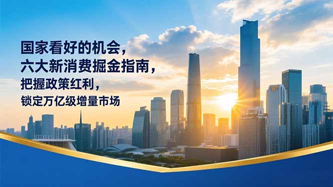 （16995期）某付费文章：国家看好的机会（二），六大新消费掘金指南，把握政策红利，锁定万亿级增量市场网创吧-网创项目资源站-副业项目-创业项目-搞钱项目网创吧