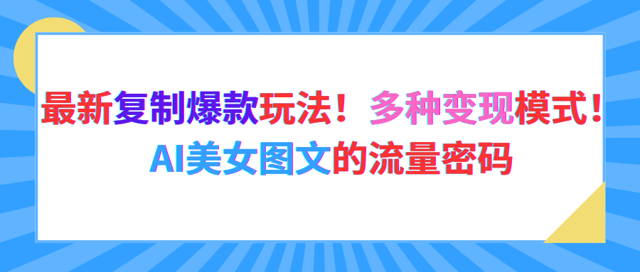 最新复制爆款玩法!多种变现模式!AI美女图文的流量密码网创吧-网创项目资源站-副业项目-创业项目-搞钱项目网创吧