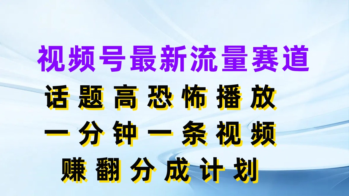 视频号最新流量赛道,话题高恐怖播放,一分钟一条视频赚翻分成计划网创吧-网创项目资源站-副业项目-创业项目-搞钱项目网创吧