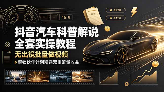 （19133期）抖音汽车科普解说全套实操教程，无出镜批量做视频，解锁伙伴计划精选双重流量收益网创吧-网创项目资源站-副业项目-创业项目-搞钱项目网创吧