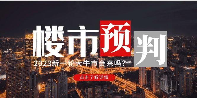 (4958期)某公众号付费文章《2023楼市预判:新一轮大牛市会来吗?》完整版