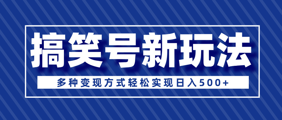 超级蓝海项目，搞笑号新玩法，多种变现方式轻松实现日入500+网创库-网创项目资源站-副业项目-创业项目-搞钱项目网创吧