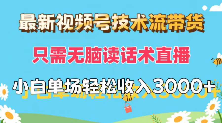 最新视频号技术流带货,只需无脑读话术直播,小白单场直播纯收益也能轻松达到3000+网创吧-网创项目资源站-副业项目-创业项目-搞钱项目网创吧