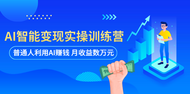 （5911期）AI智能变现实操训练营：普通人利用AI赚钱 月收益数万元（全套课程+文档）网创吧-网创项目资源站-副业项目-创业项目-搞钱项目网创吧
