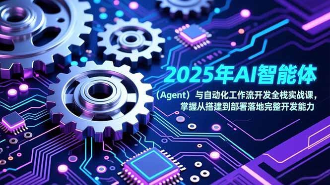 (17009期)2025年AI智能体(Agent)与自动化工作流开发全栈实战课,掌握从搭建到部署落地完整开发能力网创吧-网创项目资源站-副业项目-创业项目-搞钱项目网创吧