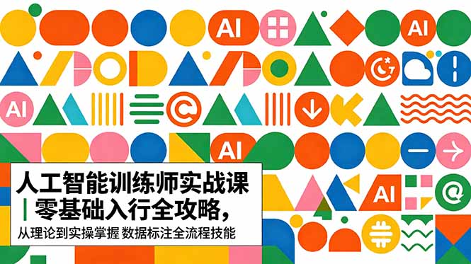 （18632期）AI人工智能 训练师实战课｜零基础入行全攻略，从理论到实操掌握数据标注全流程技能网创吧-网创项目资源站-副业项目-创业项目-搞钱项目网创吧
