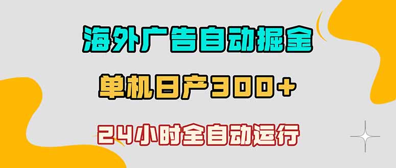 (18716期)海外广告自动掘金,单台电脑日产300+,小白可操作网创库-网创项目资源站-副业项目-创业项目-搞钱项目网创吧