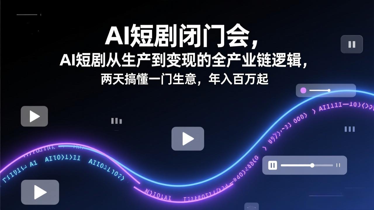 (17408期)AI短剧闭门会,AI短剧从生产到变现的全产业链逻辑,两天搞懂一门生意,年入百万起网创吧-网创项目资源站-副业项目-创业项目-搞钱项目网创吧