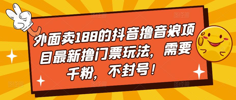 （5085期）外面卖188的抖音撸音浪项目最新撸门票玩法，需要千粉，不封号！网创吧-网创项目资源站-副业项目-创业项目-搞钱项目网创吧