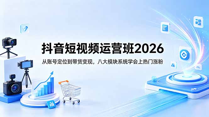 (18686期)抖音短视频运营班2026:从账号定位到带货变现,八大模块系统学会上热门涨粉网创库-网创项目资源站-副业项目-创业项目-搞钱项目网创吧