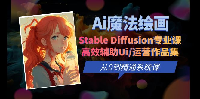 (6339期)Ai魔法绘画 Stable Diffusion专业课 高效辅助Ui/运营作品集 0到精通系统课网创吧-网创项目资源站-副业项目-创业项目-搞钱项目网创吧
