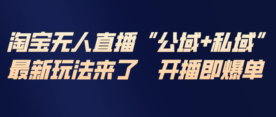 （17098期）淘宝无人直播最新玩法，包含私域和公域两种玩法网创吧-网创项目资源站-副业项目-创业项目-搞钱项目网创吧