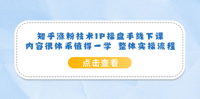 (6160期)知乎涨粉技术IP操盘手线下课,内容很体系值得一学 整体实操流程!网创吧-网创项目资源站-副业项目-创业项目-搞钱项目网创吧