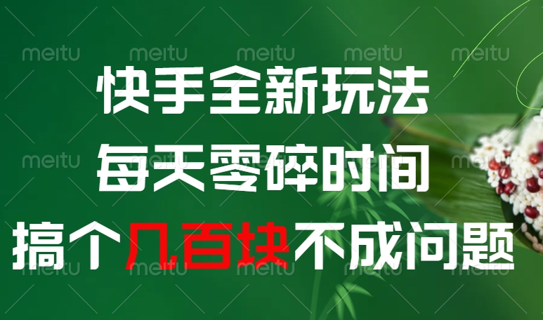 快手全新玩法，每天零碎时间搞个几百块不成问题网创库-网创项目资源站-副业项目-创业项目-搞钱项目网创吧