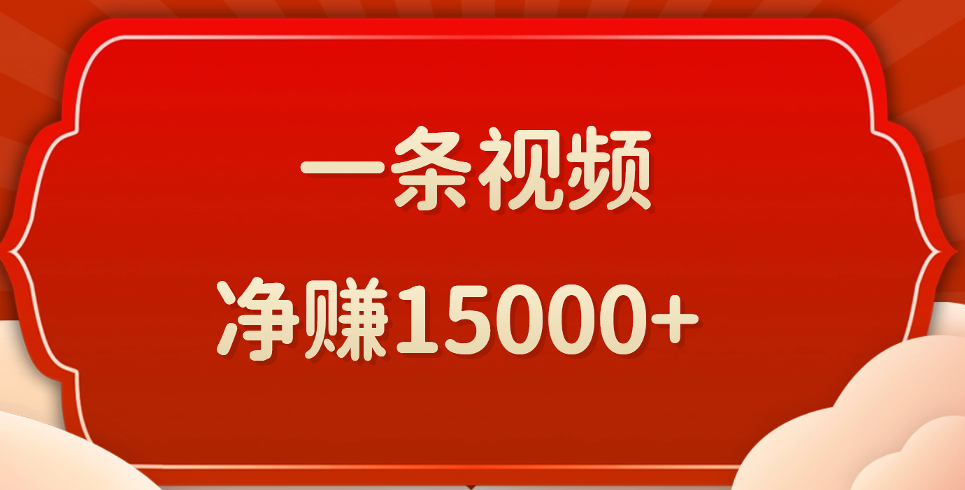 一条视频,净赚15000+网创库-网创项目资源站-副业项目-创业项目-搞钱项目网创吧
