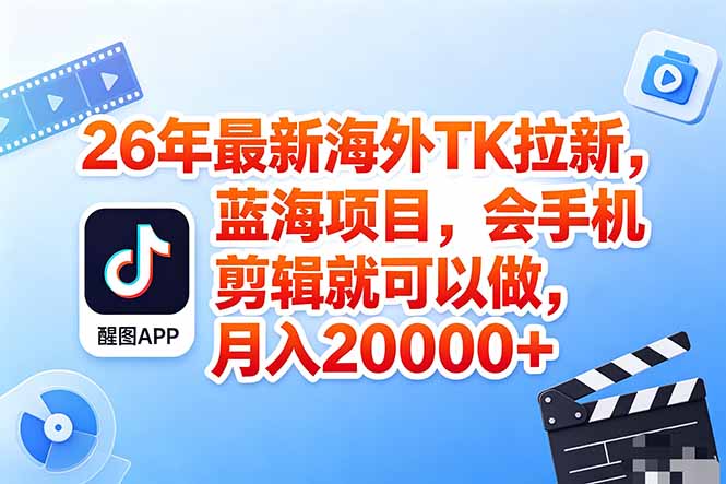 (18387期)海外TK剪映拉新风口,蓝海轻创业,会手机剪辑实操稳赚月入2w+(保姆级课程)
