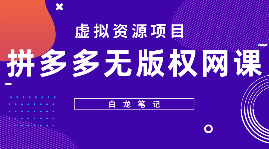 （5622期）【白龙笔记】拼多多无版权网课项目，月入5000的长期项目，玩法详细拆解网创吧-网创项目资源站-副业项目-创业项目-搞钱项目网创吧
