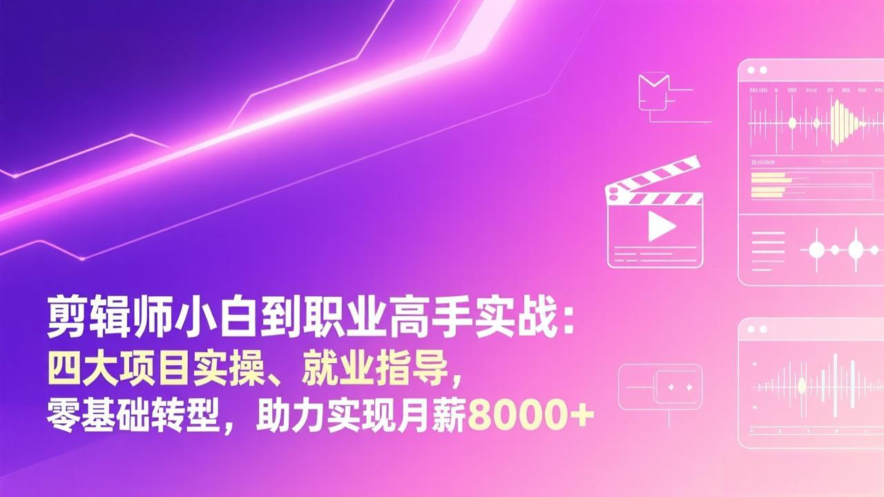(17360期)剪辑师小白到职业高手实战:四大项目实操、就业指导,零基础转型,助力实现月薪8000+网创吧-网创项目资源站-副业项目-创业项目-搞钱项目网创吧