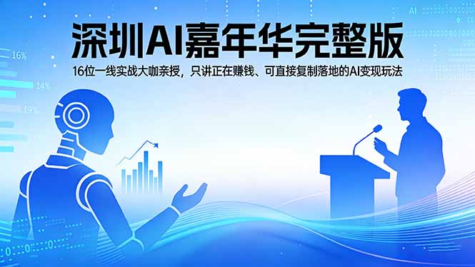(17862期)2026深圳AI嘉年华完整版:16位一线实战大咖亲授,只讲正在赚钱、可直接复制落地的AI变现玩法网创库-网创项目资源站-副业项目-创业项目-搞钱项目网创吧