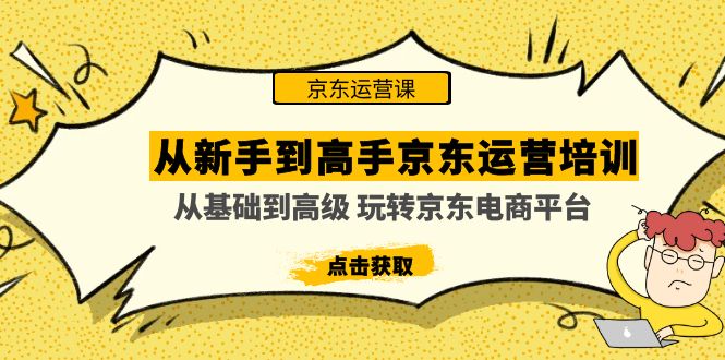 (4792期)从新手到高手京东运营培训:从基础到高级 玩转京东电商平台(无中创水印)网创吧-网创项目资源站-副业项目-创业项目-搞钱项目网创吧