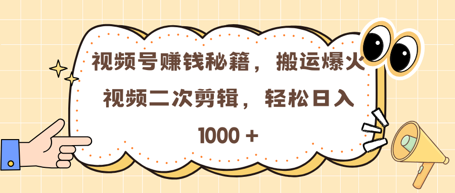 视频号赚钱秘籍,搬运爆火视频二次剪辑,轻松日入 1000 +网创库-网创项目资源站-副业项目-创业项目-搞钱项目网创吧
