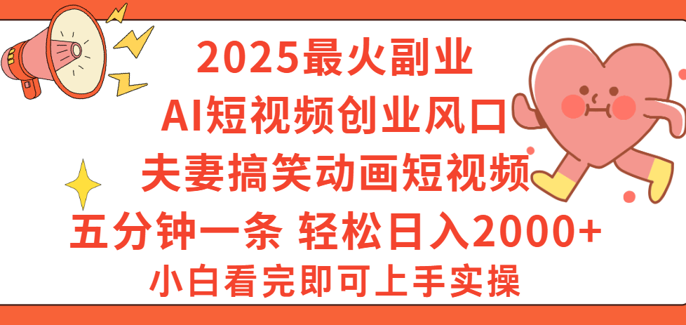 2025最火副业Ai短视频创业风口！夫妻搞笑对话动画短视频，五分钟做一条，矩阵操作，轻松日入 2000+网创库-网创项目资源站-副业项目-创业项目-搞钱项目网创吧