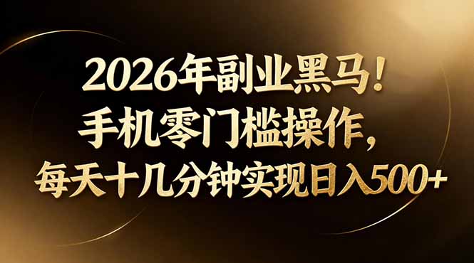 (17993期)2026年副业黑马!手机零门槛操作,每天十几分钟实现日入500+网创吧-网创项目资源站-副业项目-创业项目-搞钱项目网创吧
