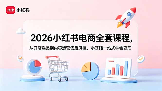 （18957期）2026小红书电商全套课程，从开店选品到内容运营售后风控，零基础一站式学会变现网创库-网创项目资源站-副业项目-创业项目-搞钱项目网创吧