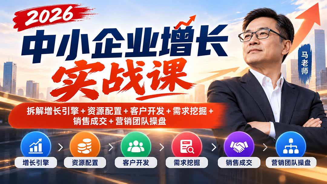 （20776期）2026中小企业增长实战课｜拆解增长引擎+资源配置+客户开发+需求挖掘+销售成交+营销团队操盘网创库-网创项目资源站-副业项目-创业项目-搞钱项目网创吧