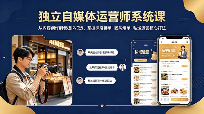 (18113期) 独立自媒体运营师系统课|从内容创作到老板IP打造,掌握探店接单·团购爆单·私域运营核心打法