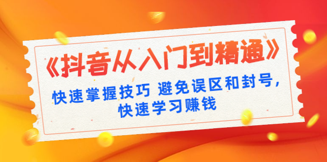 （1324期）《抖音从入门到精通》快速掌握技巧 避免误区和封号,快速学习赚钱（10节课）网创吧-网创项目资源站-副业项目-创业项目-搞钱项目网创吧