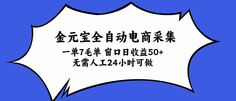 (20765期)金元宝全自动电商采集,一单7毛,单窗口日收益50+ 无需人工,24小时可做网创库-网创项目资源站-副业项目-创业项目-搞钱项目网创吧