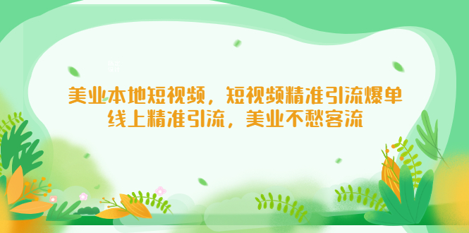 （5059期）美业本地短视频，短视频精准引流爆单，线上精准引流，美业不愁客流网创吧-网创项目资源站-副业项目-创业项目-搞钱项目网创吧