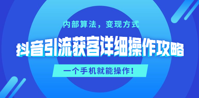 （1384期）抖音引流获客详细操作攻略：内部算法，变现方式，一个手机就能操作(无水印)网创吧-网创项目资源站-副业项目-创业项目-搞钱项目网创吧