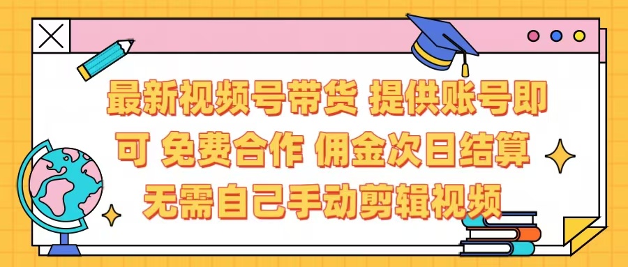 最新视频号带货 免费合作 提供账号即可 佣金次日结算每天都结算 无需自己剪辑 省时省力 直接发布即可网创吧-网创项目资源站-副业项目-创业项目-搞钱项目网创吧