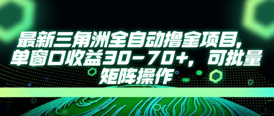 最新三角洲全自动撸金项目，单窗口收益30-70+，可批量矩阵操作网创吧-网创项目资源站-副业项目-创业项目-搞钱项目网创吧