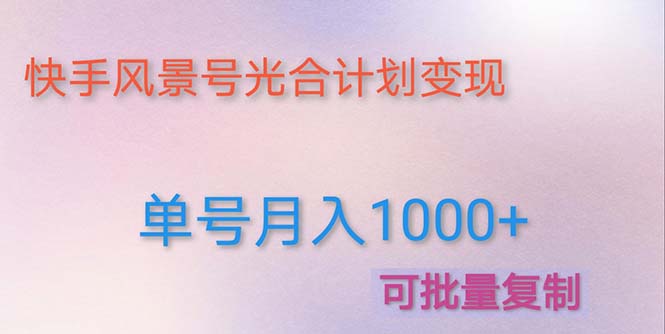 （4849期）利用快手风景号 通过光合计划 实现单号月入1000+（附详细教程及制作软件）网创吧-网创项目资源站-副业项目-创业项目-搞钱项目网创吧